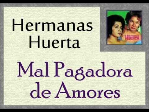 Hermanas Huerta: Mal Pagadora de Amores.