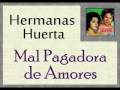 Hermanas Huerta: Mal Pagadora de Amores.