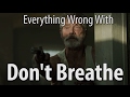 Everything Wrong With Don't Breathe In 15 Minutes Or Less