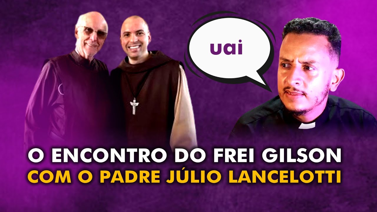 O QUE REALMENTE FOI O ENCONTRO DO FREI GILSON COM O PADRE JÚLIO LANCELLOTI?