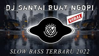 DJ SANTAI SLOW BASS COCOK BUAT NGOPI TERBARU 2022...