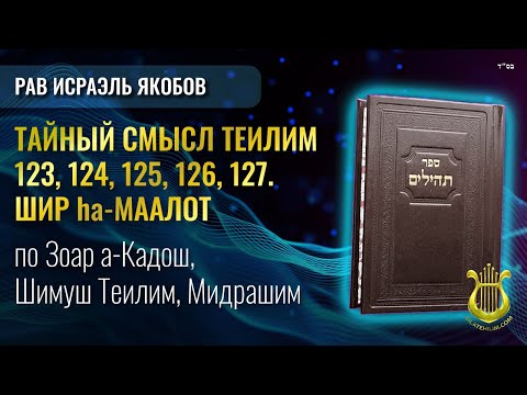 📖 Теилим 123, 124, 125, 126, 127 - Тайный Смысл. Рав Исраэль Якобов.