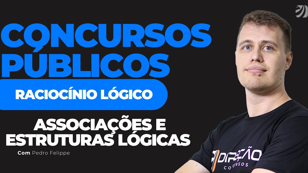 CONCURSOS: RACIOCÍNIO LÓGICO PARA INICIANTES I ASSOCIAÇÕES E ESTRUTURAS LÓGICAS  (Pedro Felippe)