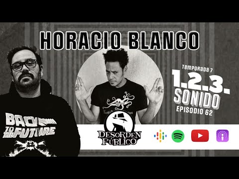 1.2.3. SONIDO - Ep 0062. HORACIO BLANCO ( Desorden Publico)