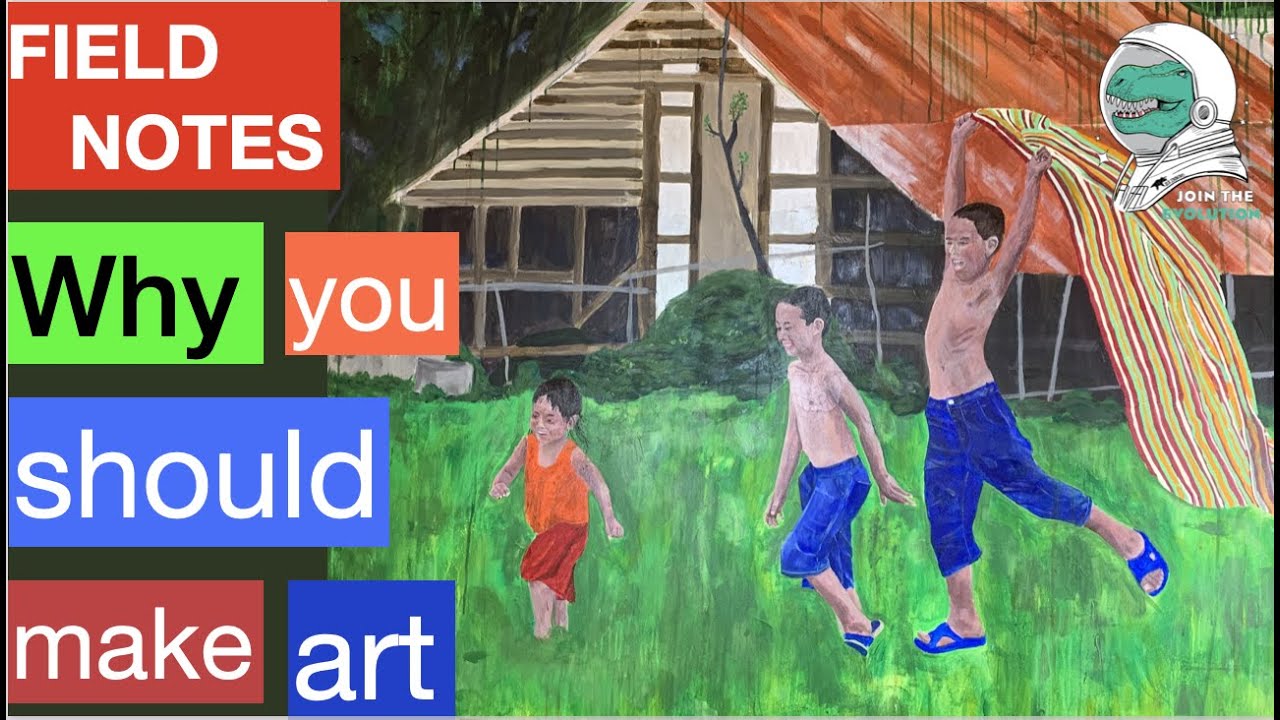Field Notes: The importance of making art