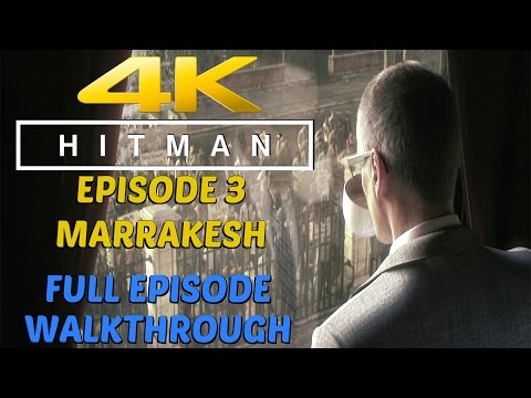 HITMAN (2016) - Gameplay Walkthrough Full Episode 3 Marrakesh [4K 60FPS ULTRA]