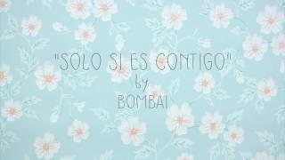 Sólo es contigo-Bombai(Letra)