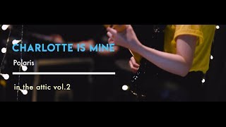 Charlotte is Mine - 'Polaris'  in the attic vol.2 (STUDIO LIVE)