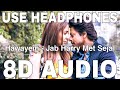 Hawayein (8D Audio) || Jab Harry Met Sejal || Arijit Singh, Pritam || Shah Rukh Khan, Anushka Sharma