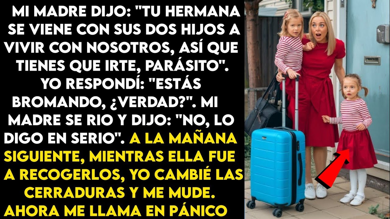 Mi madre me dijo: "Tu hermana viene con sus hijos a vivir con nosotros, así que tienes que irte".
