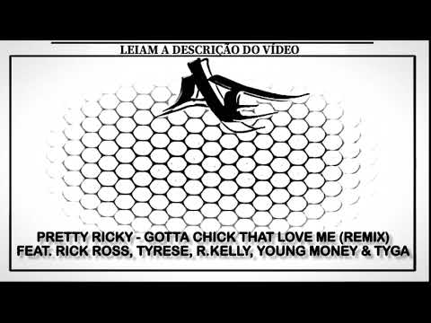 PRETTY RICKY - GOTTA CHICK THAT LOVE ME (REMIX) FEAT. RICK ROSS, TYRESE, R.KELLY, YOUNG MONEY & TYGA