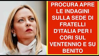 PROCURA APRE LE INDAGINI SULLA SEDE DI FRATELLI D'ITALIA PER I CORI SUL VENTENNIO E SU BENITO