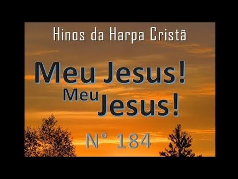 Hino 184 - Harpa Cristã - Meu Jesus ! Meu Jesus! - Com Letra