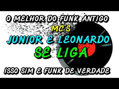 FUNK ANTIGO : MC´S JUNIOR E LEONARDO - SE LIGA