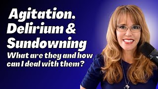 10 Tools to Understand and Address Agitation, Delirium and Sundowning