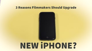 3 Filmmaking Reasons to Upgrade Your iPhone