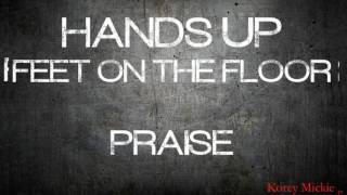 Hands Up, FEET ON THE FLOOR! PRAISE.....