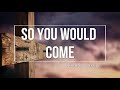 [Lyric Video] So You Would Come - Hillsong Worship