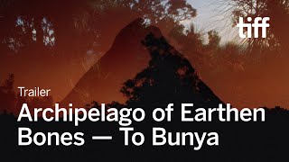 ARCHIPELAGO OF EARTHEN BONES — TO BUNYA Trailer  | TIFF 2024