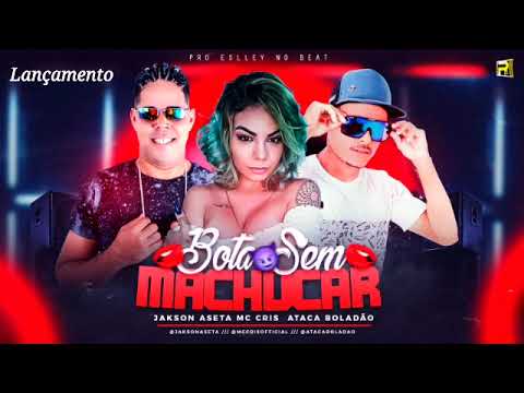 JAKSON ASETA ' MC CRIS ' ATACA BOLADÃO - BOTA SEM MACHUCAR - LANÇAMENTO 2022. bregafunk