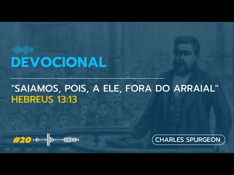 #20 Devocional Diário -  CHARLES SPURGEON - "Saiamos, pois, a ele, fora do arraial" Hebreus 13:13