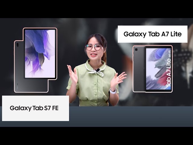 Galaxy Tab S7 FE và Galaxy Tab A7 Lite: Tablet chất và mới nhất của Samsung