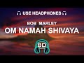 Bob Marley Om Namah Shivaya 8D AUDIO BASS BOOSTED