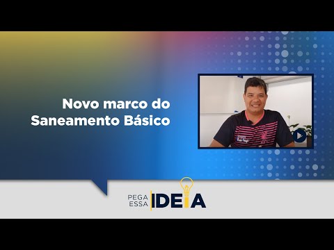 Pega Essa Ideia - Novo marco do Saneamento Básico