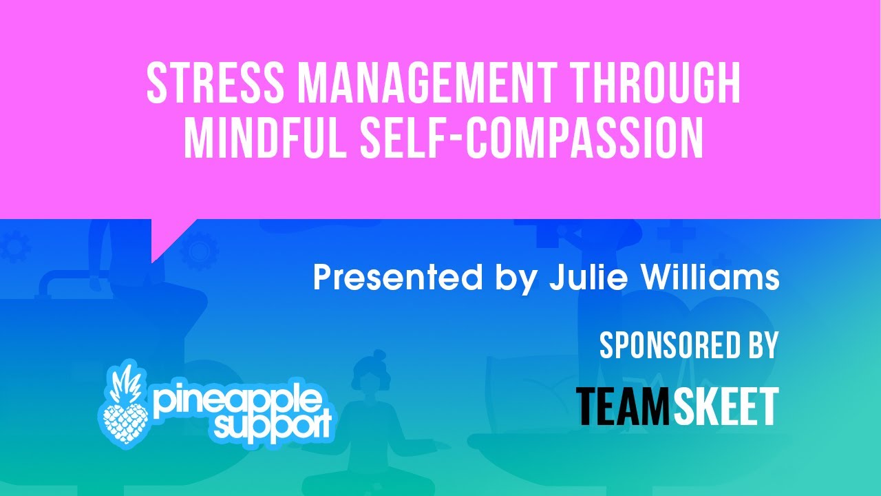Stress management through mindful self compassion | Webinar with Julie Williams