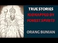 True Stories About People Being Kidnapped By The Forest Spirits - Orang Bunian