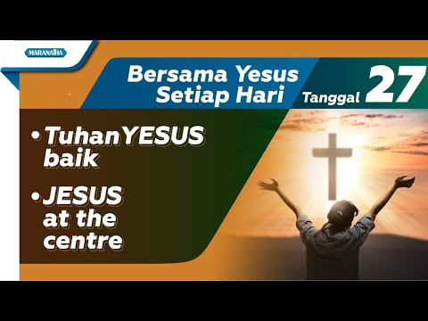 Tanggal 27 - Bersama YESUS Setiap Hari : Tuhan Yesus Baik - Jesus At The Center