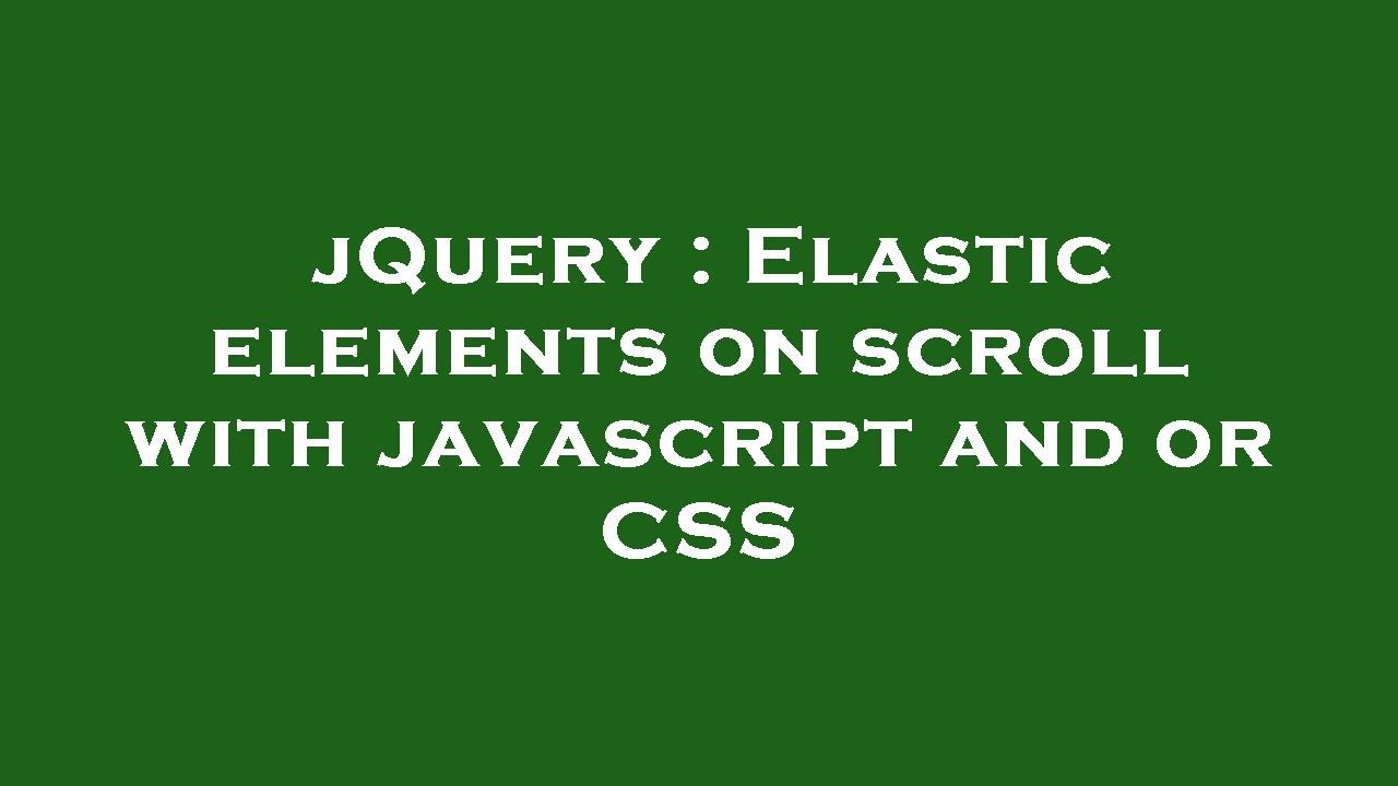 jQuery : Elastic elements on scroll with javascript and or CSS