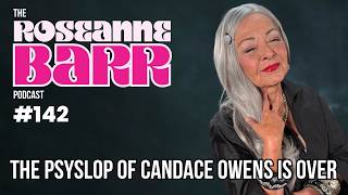 The Psyslop of Candace Owens is over! | The Roseanne Barr Podcast #142