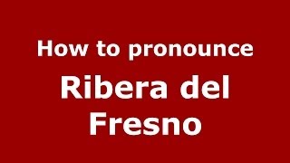How to pronounce Ribera Del Fresno