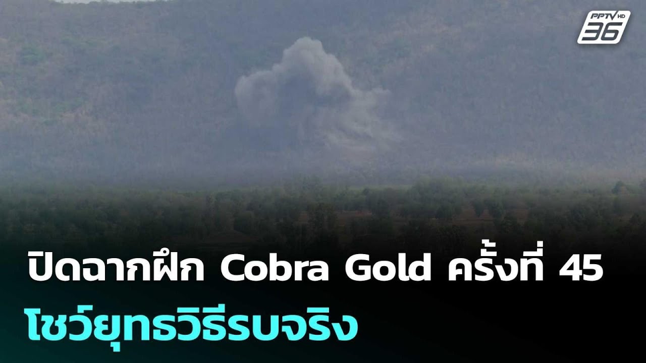 ปิดฉากฝึก Cobra Gold ครั้งที่ 45 โชว์ยุทธวิธีรบจริง | เที่ย?