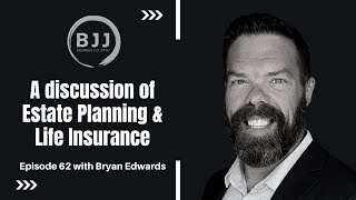 Bryan Edwards | A discussion of Estate Planning & Life Insurance , EP 62