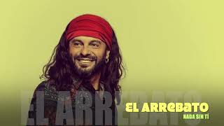 EL ARREBATO - NADA SIN TI