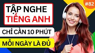 LUYỆN NGHE TIẾNG ANH GIAO TIẾP HẰNG NGÀY - Chỉ Cần Nghe Mỗi Ngày Chắc Chắn Sẽ Giỏi - Phần 82
