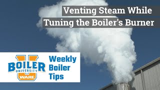 Venting Steam While Tuning the Boiler's Burner - Weekly Boiler Tips