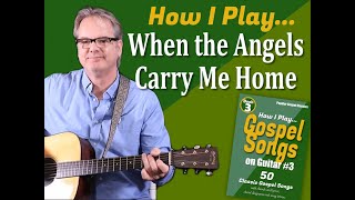 How I Play "When The Angels Carry Me Home" on Guitar - with Chords and Lyrics