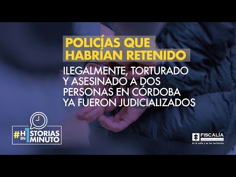 Policías que habrían retenido, torturado y asesinado a dos personas en Córdoba fueron judicializados