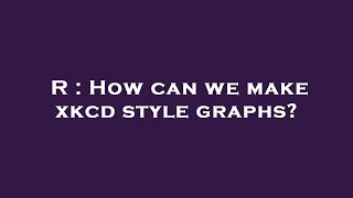 R : How can we make xkcd style graphs