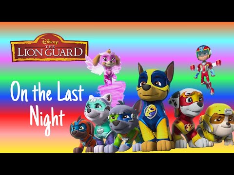 Paw Patrol - On The Last Night - The Lion Guard
