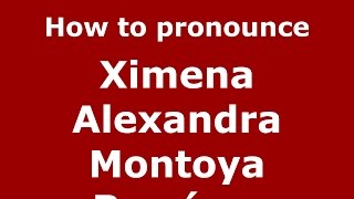 How to pronounce Ximena Alexandra Montoya Ramírez