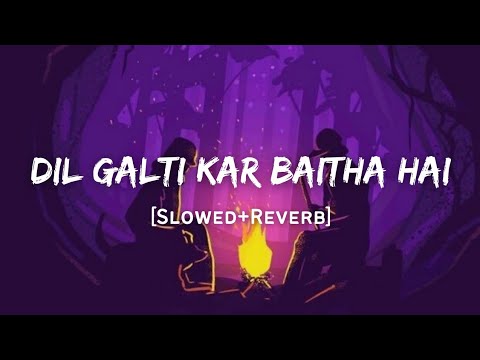 Dil Galti Kar Baitha Hai - Jubin Nautiyal Song | Slowed And Reverb Lofi Mix