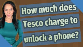 How much does Tesco charge to unlock a phone?