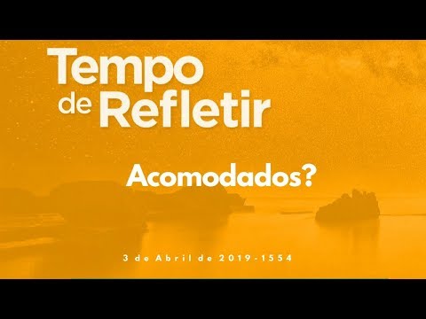 Tempo de Refletir 1554 - Acomodados?