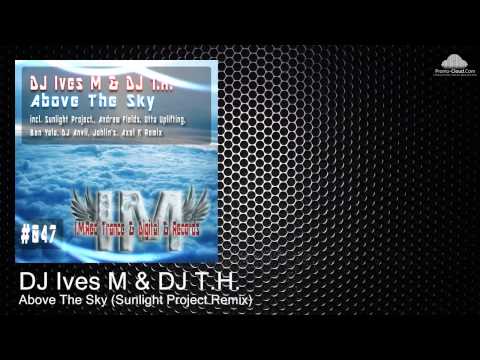 DJ Ives M & DJ T.H. - Above The Sky (Sunlight Project Remix)