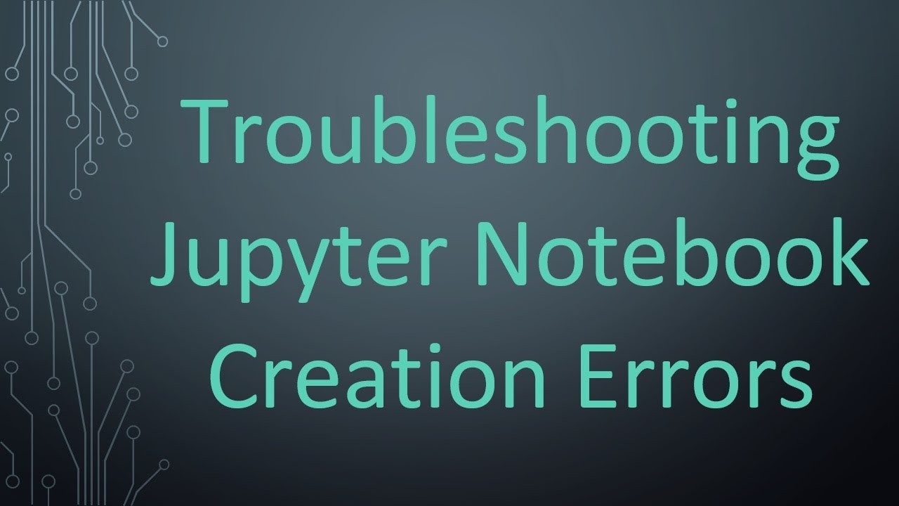 Troubleshooting Jupyter Notebook Creation Errors