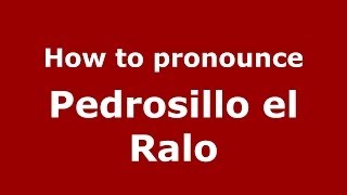 How to pronounce Pedrosillo El Ralo